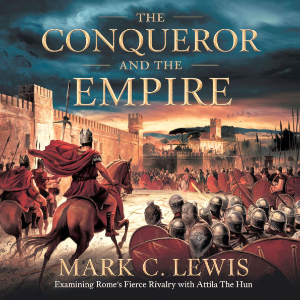 The Conqueror and the Empire Examining Rome's Fierce Rivalry with Attila the Hun: A Clash of Civilizations That Defined the Fate of an Empire