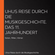 Uhus Reise durch die Musikgeschichte. Das 11. Jahrhundert: Noten, Ritter, Hörner