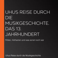 Uhus Reise durch die Musikgeschichte. Das 13. Jahrhundert: Flöten, Hofnarren und was sonst noch war