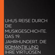 Uhus Reise durch die Musikgeschichte. Das 19. Jahrhundert. Die Romantik und ihre Virtuosen (2)