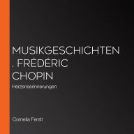 Musikgeschichten. Frédéric Chopin: Herzenserinnerungen