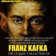 The Classic Collection of Franz Kafka. Novellas and Stories: The Metamorphosis, In the Penal Colony, Jackals and Arabs, Hunger Artist, A Country Doctor and others