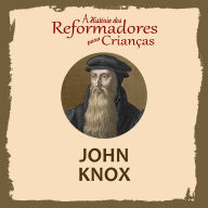 A História dos Reformadores para Crianças: John Knox (Abridged)
