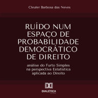 Ruído num Espaço de probabilidade Democrático de Direito: análise do Furto Simples na perspectiva Estatística aplicada ao Direito (Abridged)