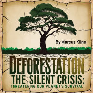 Deforestation: The Silent Crisis Threatening Our Planet's Survival