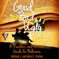 The Good, the Bad, and the Ugly: A Readers' and Writers' Guide for Believers