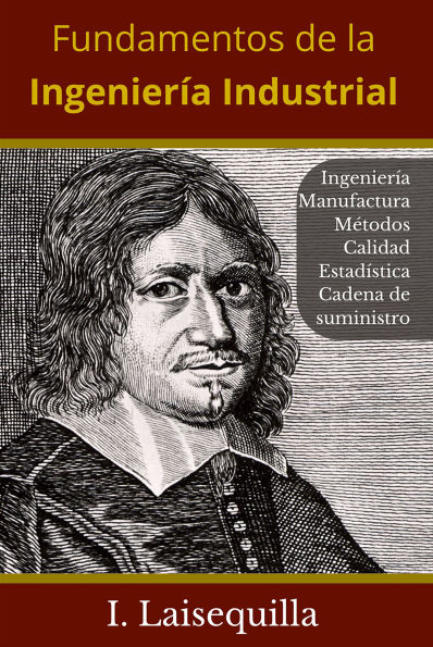 Fundamentos de la Ingeniería Industrial - Ingeniería, Manufactura, Métodos, Calidad, Estadística, Cadena de Suministro