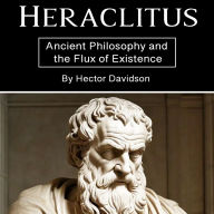 Heraclitus: Ancient Philosophy and the Flux of Existence