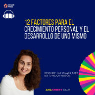 12 Factores para el Crecimiento Personal y el Desarrollo de Uno Mismo: Descubre las Claves para Ser tu Mejor Versión