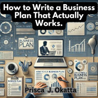 How to Write a Business Plan That Actually Works.