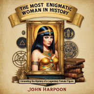 The Most Enigmatic Woman in History: Unraveling the Mystery of a Legendary Female Figure