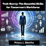 Tech-Savvy: The Essential Skills for Tomorrow's Workforce