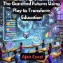 The Gamified Future: Using Play to Transform Education