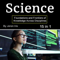 Science: Foundations and Frontiers of Knowledge Across Disciplines (15 in 1)