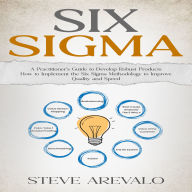 Six Sigma: A Practitioner's Guide to Develop Robust Products (How to Implement the Six Sigma Methodology to Improve Quality and Speed)