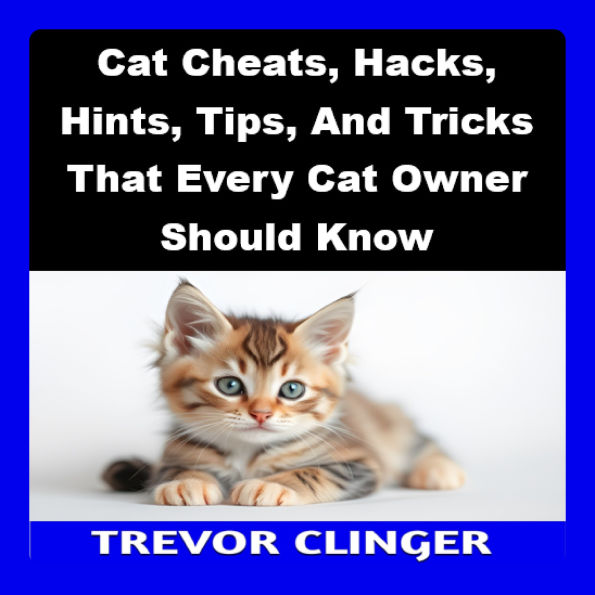 Cat Cheats, Hacks, Hints, Tips, And Tricks That Every Cat Owner Should Know
