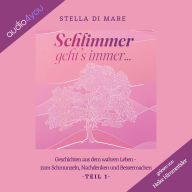 Schlimmer geht's immer...: Geschichten aus dem wahren Leben - zum Schmunzeln, Nachdenken und Bessermachen - Teil 1