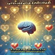Inteligencia Emocional: La Clave para el Éxito y las Conexiones Significativas