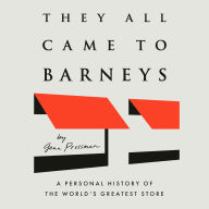 They All Came to Barneys: A Personal History of the World's Greatest Store