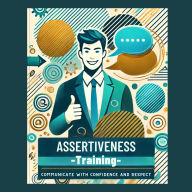 Assertiveness Training: Communicate with Confidence and Respect