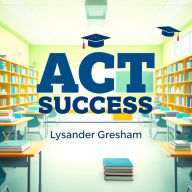 ACT Success: Secrets to Effortless Mastery: 