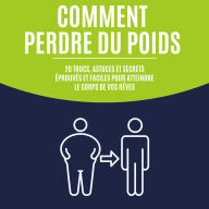Comment perdre du poids: 20 trucs, astuces et secrets éprouvés et faciles pour atteindre le corps de vos rêves