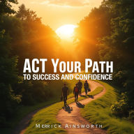 ACT Your Path to Success and Confidence: 