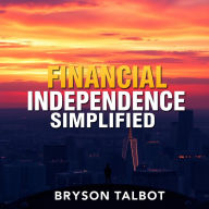 Financial Independence Simplified: Easy Tips for Money Mastery: 