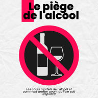Le piège de l'alcool: Les coûts mortels de l'alcool et comment arrêter avant qu'il ne soit trop tard