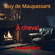 À cheval: Les nouvelles réalistes de Maupassant