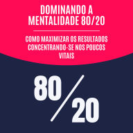 Dominando a mentalidade 80/20: Como maximizar os resultados concentrando-se nos poucos vitais