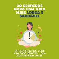 20 segredos para uma vida mais longa e saudável: Os segredos que você não pode ignorar - sua vida depende deles