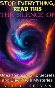 Silence of Space, The - Unearthing Cosmic Secrets and Black Hole Mysteries