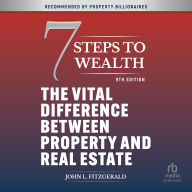 7 Steps to Wealth: The Vital Difference between Property and Real Estate, 9th Edition