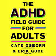 ADHD Field Guide for Adults: The Adult ADHD Survival Guide