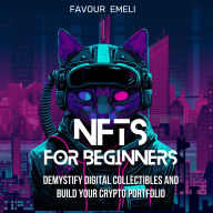 NFTs for Beginners: Demystify Digital Collectibles and Build Your Crypto Portfolio