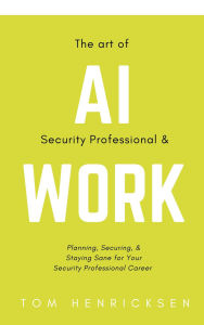The Art of AI Security Professional & Work: Planning, Securing, & Staying Sane for Your Security Professional Career