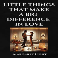 Little Things That Make a Big Difference in Love