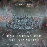 Una Corona Per Gli Assassini (Un trono per due sorelle-Libro Sette): Narrato digitalmente con voce sintetizzata