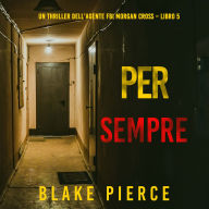 Per Sempre (Un thriller dell'agente FBI Morgan Cross - Libro 5): Narrato digitalmente con voce sintetizzata
