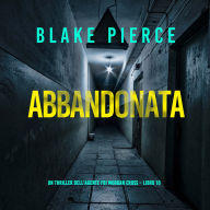 Abbandonata (Un thriller dell'agente FBI Morgan Cross - Libro 10): Narrato digitalmente con voce sintetizzata
