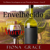 Envelhecido para Morte (Um Mistério Aconchegante em uma Vinícola na Toscana - Livro 2): Narrado digitalmente por uma voz sintética