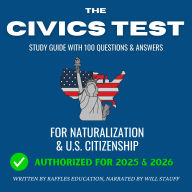 Civics Test, The - Study Guide With 100 Questions & Answers: For Naturalization & U.S. Citizenship