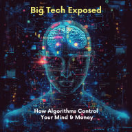 Big Tech Exposed: How Algorithms Control Your Mind & Money