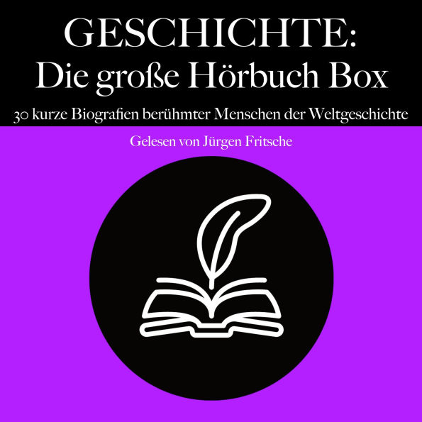 Geschichte: Die große Hörbuch Box: 30 kurze Biografien berühmter Menschen der Weltgeschichte