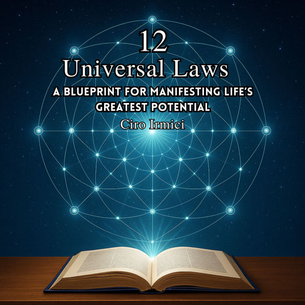 The 12 Universal Laws: A Blueprint for Manifesting Life's Greatest Potential