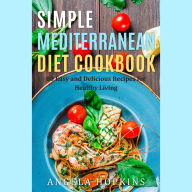 Simple Mediterranean Diet Cookbook: 80 Easy and Delicious Recipes for Healthy Living
