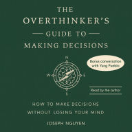 The Overthinker's Guide to Making Decisions: How to Make Decisions without Losing Your Mind