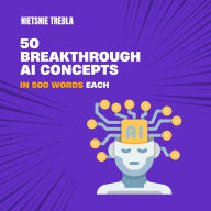 50 Breakthrough AI Concepts in 500 Words Each