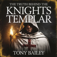 The Truth Behind the Knights Templar: Warriors, Secrets, and the Rise and Fall of a Legendary Order